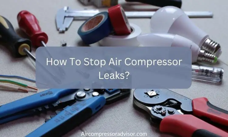 How To Stop Air Compressor Leaks (Causes & Fixes)